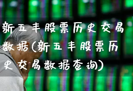 新五丰股票历史交易数据(新五丰股票历史交易数据查询)_https://www.haiwangdasha.com_科创板_第1张