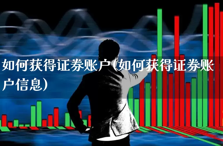 如何获得证券账户(如何获得证券账户信息)_https://www.haiwangdasha.com_深交所_第1张