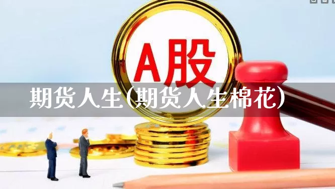 期货人生(期货人生棉花)_https://www.haiwangdasha.com_中金所_第1张