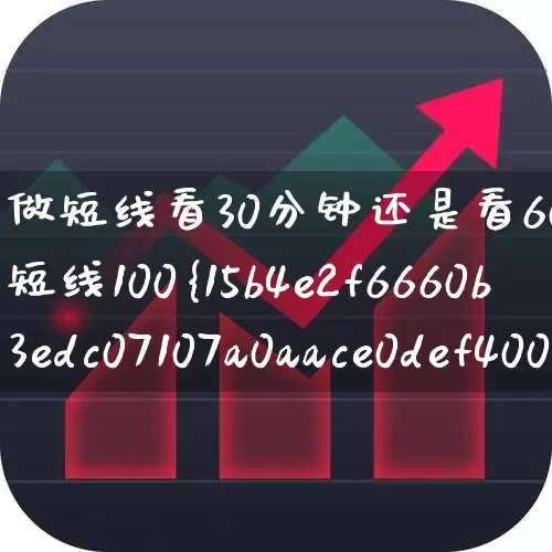 做短线看30分钟还是看60分钟(超级短线100%成功)_https://www.haiwangdasha.com_深交所_第1张