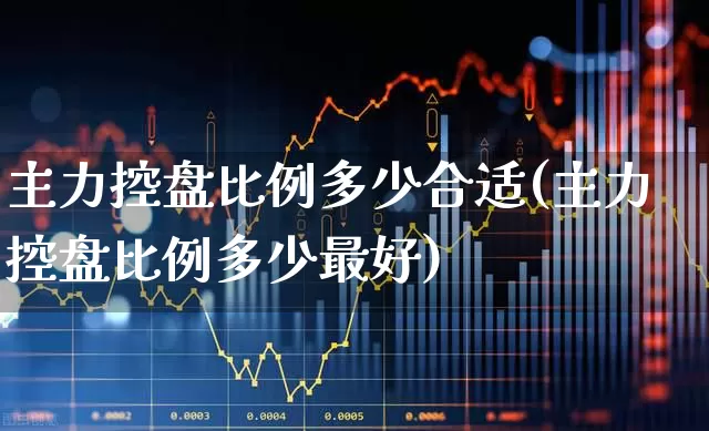 主力控盘比例多少合适(主力控盘比例多少最好)_https://www.haiwangdasha.com_科创板_第1张