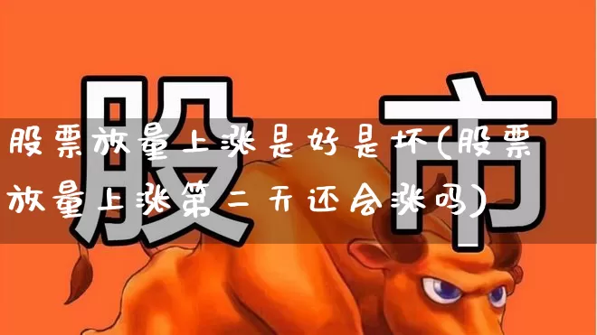 股票放量上涨是好是坏(股票放量上涨第二天还会涨吗)_https://www.haiwangdasha.com_上交所_第1张