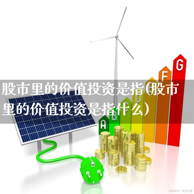 股市里的价值投资是指(股市里的价值投资是指什么)_https://www.haiwangdasha.com_创业板_第1张