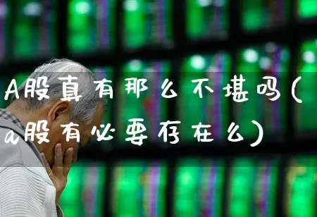 A股真有那么不堪吗(a股有必要存在么)_https://www.haiwangdasha.com_创业板_第1张