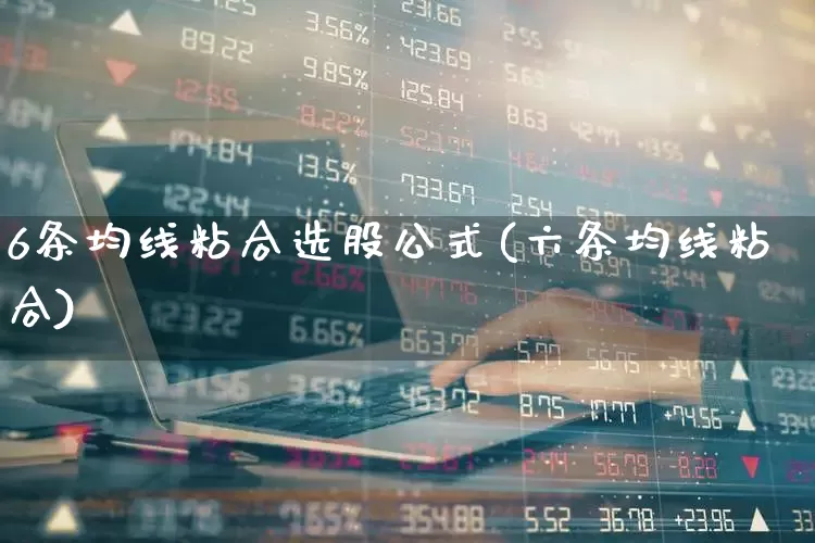 6条均线粘合选股公式(六条均线粘合)_https://www.haiwangdasha.com_科创板_第1张