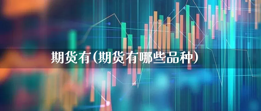 期货有(期货有哪些品种)_https://www.haiwangdasha.com_郑商所_第1张