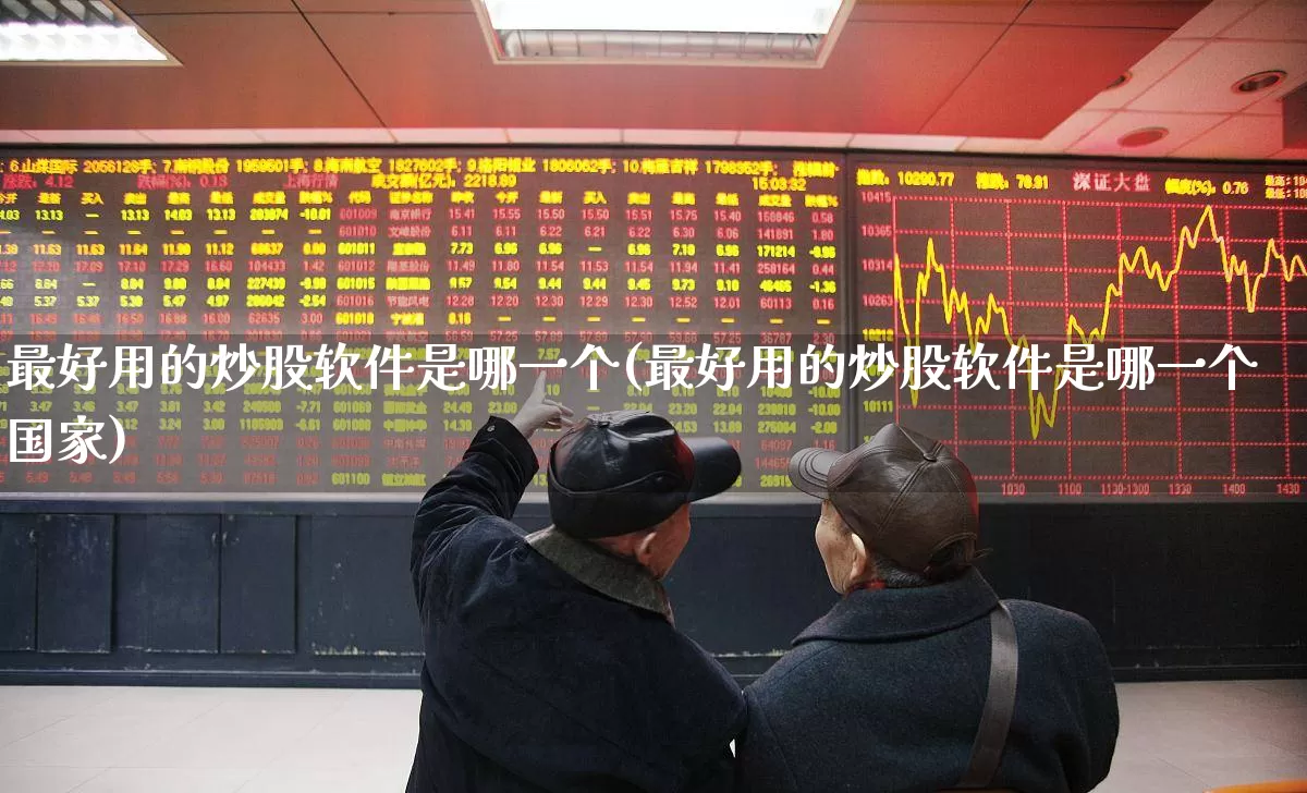 最好用的炒股软件是哪一个(最好用的炒股软件是哪一个国家)_https://www.haiwangdasha.com_上期能源_第1张