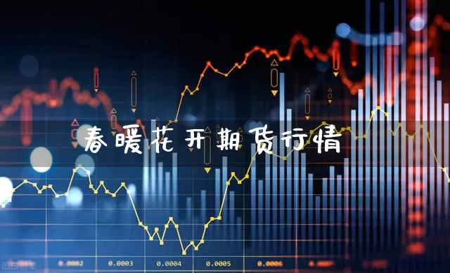 春暖花开期货行情_https://www.haiwangdasha.com_科创板_第1张