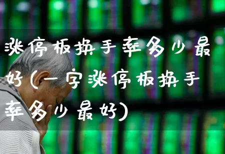 涨停板换手率多少最好(一字涨停板换手率多少最好)_https://www.haiwangdasha.com_上交所_第1张