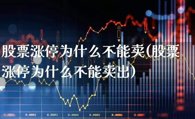 股票涨停为什么不能卖(股票涨停为什么不能卖出)_https://www.haiwangdasha.com_北交所_第1张
