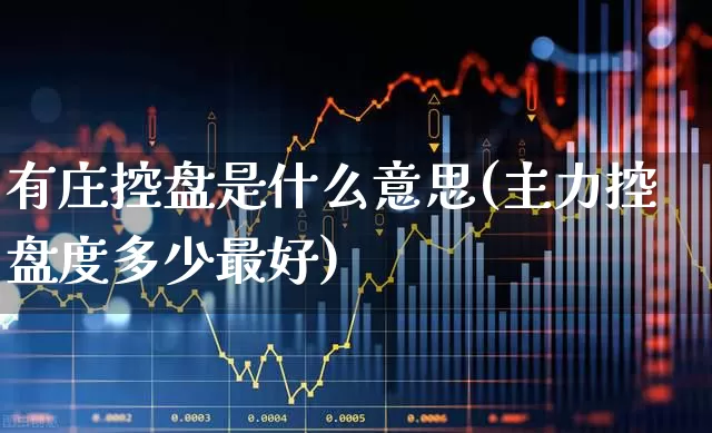 有庄控盘是什么意思(主力控盘度多少最好)_https://www.haiwangdasha.com_创业板_第1张